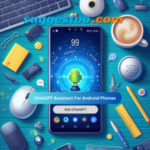 Exciting News! ChatGPT May Replace Google Assistant On Android Phones - suggestoo.com